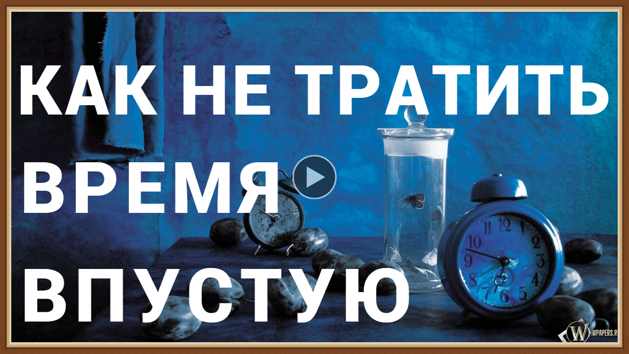 КАК НЕ ТРАТИТЬ ВРЕМЯ ВПУСТУЮ.mp4