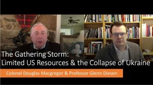 The Gathering Storm: Limited US Resources & the Collapse of Ukraine - with Colonel Douglas Macgregor