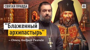 "Блаженный архипастырь": Памяти святителя Иоанна Шанхайского и Сан-Францисского — отец Андрей Ткачёв