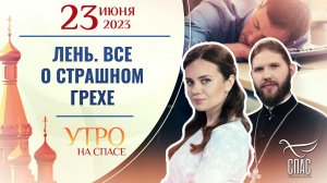 ЛЕНЬ. ВСЕ О СТРАШНОМ ГРЕХЕ. УТРО НА СПАСЕ
