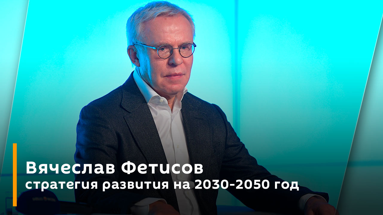Вячеслав Фетисов: стратегия развития на 2030-2050 год