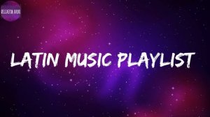 Latin Music Playlist  - Best Latin Songs Of All Time