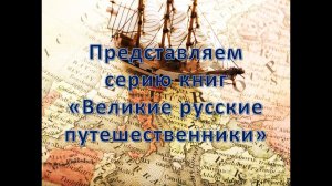 Обзор книг серии "Великие русские путешественники"