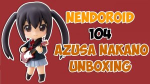 Nendoroid Azusa Nakano 104: Быстрая распаковка на аниме фигурки