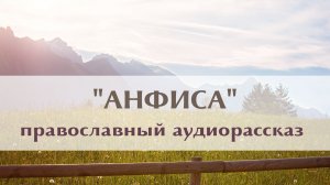 Православный рассказ Наталии Климовой «Анфиса». Удивительная история о покаянии