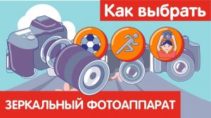 Как выбрать ЗЕРКАЛЬНЫЙ ФОТОАППАРАТ?