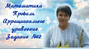 Математика профиль. Иррациональное уравнение. Задание №12. Задание из открытого банка заданий ФИПИ.