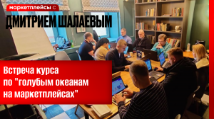 Встреча участников курса по голубым океанам на Озоне, Валберис, др. маркетплейсах Дмитрия Шалаева