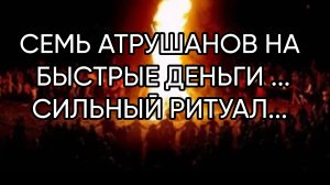 СЕМЬ АТРУШАНОВ НА БЫСТРЫЕ ДЕНЬГИ ..СИЛЬНЫЙ РИТУАЛ... ДЛЯ ВСЕХ...