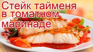 Как приготовить тайменя пошаговый рецепт - Стейк тайменя в томатном маринаде за 20 минут