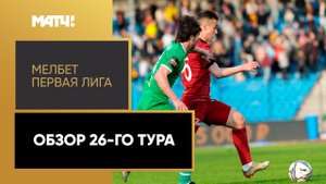 МЕЛБЕТ-Первая Лига. Обзор 26-го тура