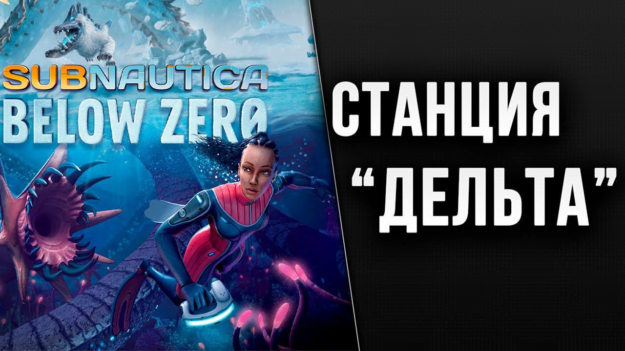 СТАНЦИЯ "ДЕЛЬТА" | Subnautica: Below Zero | #6