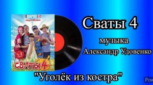 Сваты 4 тема уголёк из костра музыка Александр Удовенко