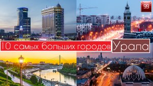 10 самых больших городов Урала. Челябинск, Тюмень, Сургут, Екатеринбург, Курган, Златоуст