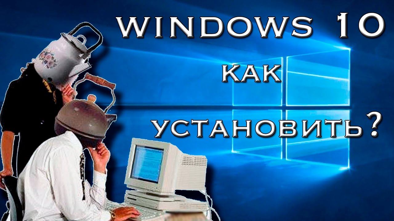 Как установить Windows 10? Руководство для чайников