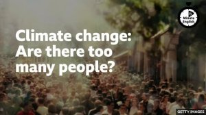Climate change: Are there too many people? - 6 Minute English