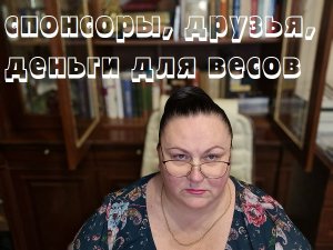 СПОНСОРЫ, ДРУЗЬЯ, ДЕНЬГИ ДЛЯ ВЕСОВ