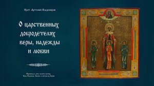 "О царственных добродетелях веры, надежды и любви". Проповедь прот. Артемия Владимирова. 300920.