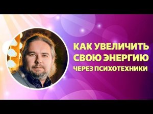 Как увеличить свою энергию через психотехники