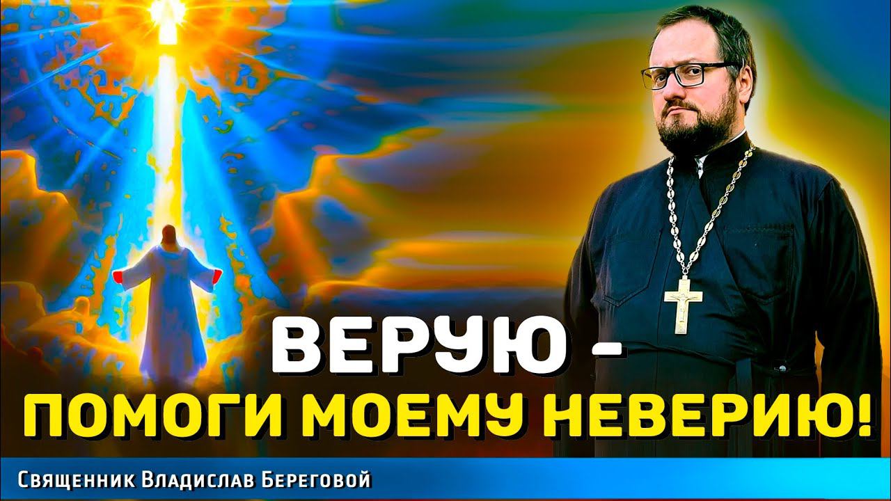 КАК ПОНЯТЬ ПРОТИВОРЕЧИВЫЕ СЛОВА "ВЕРУЮ - ПОМОГИ МОЕМУ НЕВЕРИЮ"⁉️ Священник Владислав Береговой
