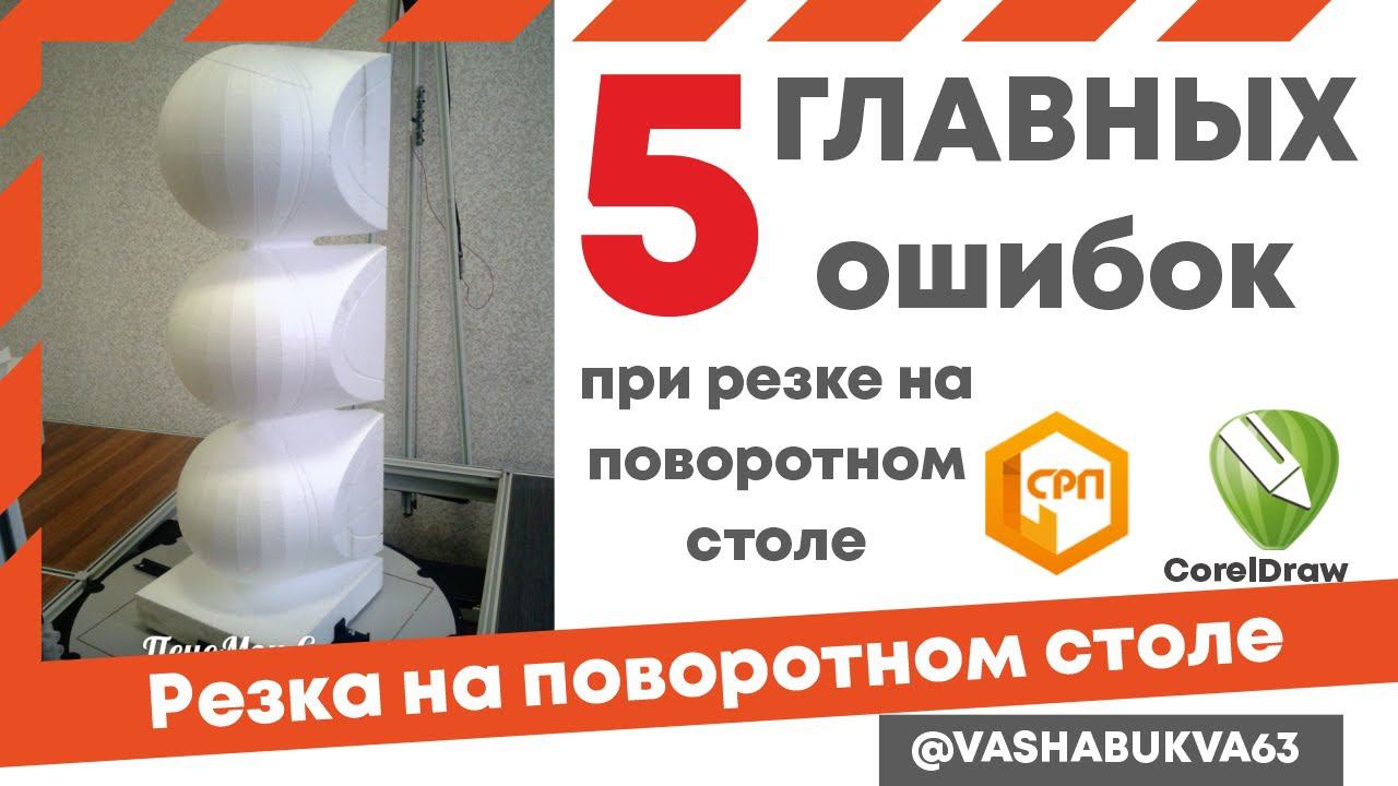 5 главных ошибок при резке объемных фигур из пенопласта на поворотном столе СРП.