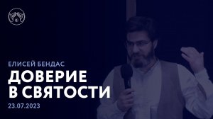 23.07.23 "Доверие в святости" Елисей Бендас