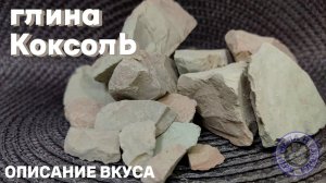 СОЛЕНАЯ ГЛИНА КОКСОЛЬ| ОПИСАНИЕ ВКУСА ГЛИНЫ