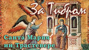 ЗА ТИБРОМ. БАЗИЛИКА САНТА МАРИЯ ИН ТРАСТЕВЕРЕ