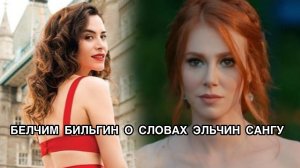 БЕЛЧИМ БИЛЬГИН О СЛОВАХ ЭЛЬЧИН САНГУ. Элчин Сангу. Elçin Sangu. Белчим Бильгин. Belçim Bilgin.