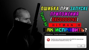 Ошибка при запуске приложения (0xc0000142) в HITMAN 3(Хитман 3) | Как исправить ошибку