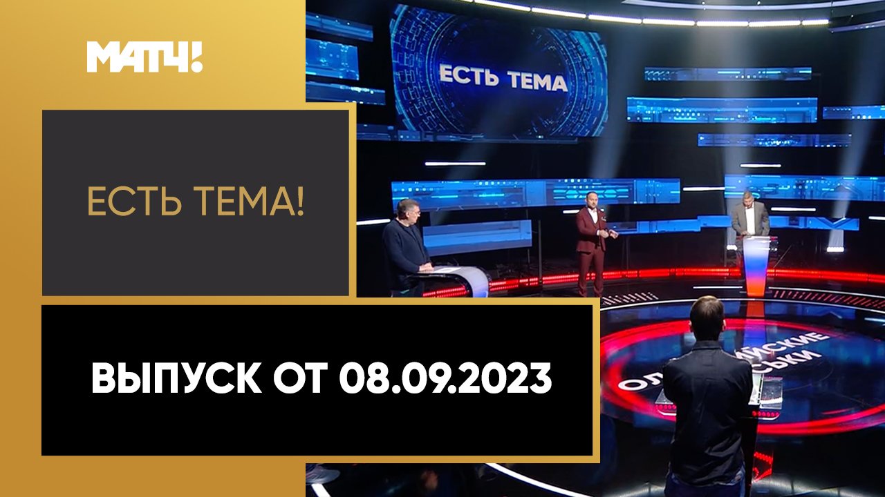 Есть тема. Выпуск от 08.09.2023