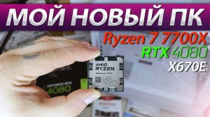 МОЙ НОВЫЙ ПК (Ryzen 7 7700X + RTX 4080 на X670E)