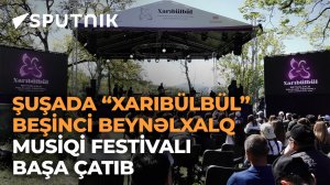 Şuşada Xarıbülbül festivalı necə keçdi