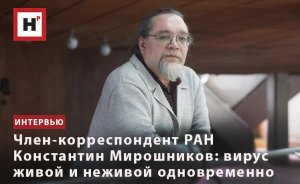 ЧЛЕН-КОРРЕСПОНДЕНТ РАН КОНСТАНТИН МИРОШНИКОВ: ВИРУС ЖИВОЙ И НЕЖИВОЙ ОДНОВРЕМЕННО