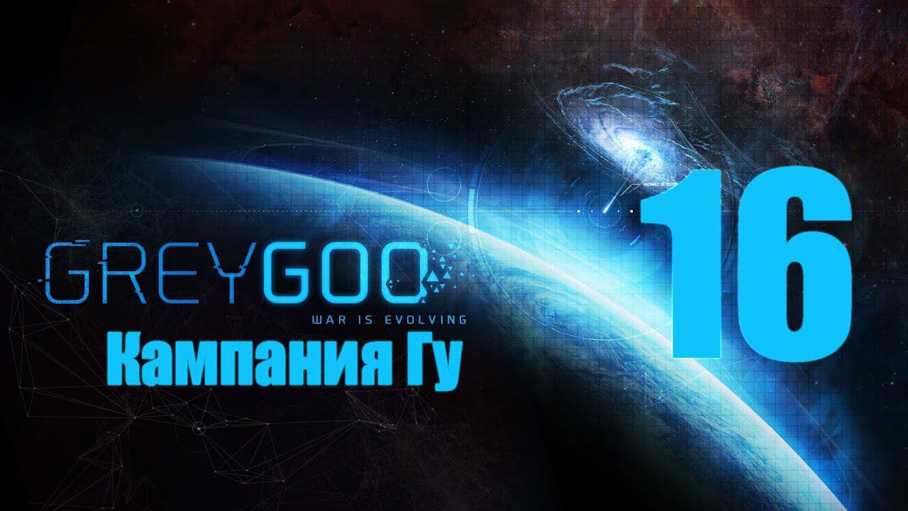 Grey Goo - 16 [Вестник тишины] [Кампания: Гу]