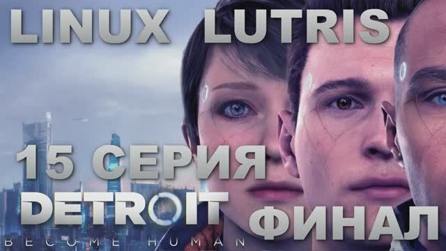 Детройт Стать человеком - 15 Серия Финал (Detroit Become Human - Linux Lutris)