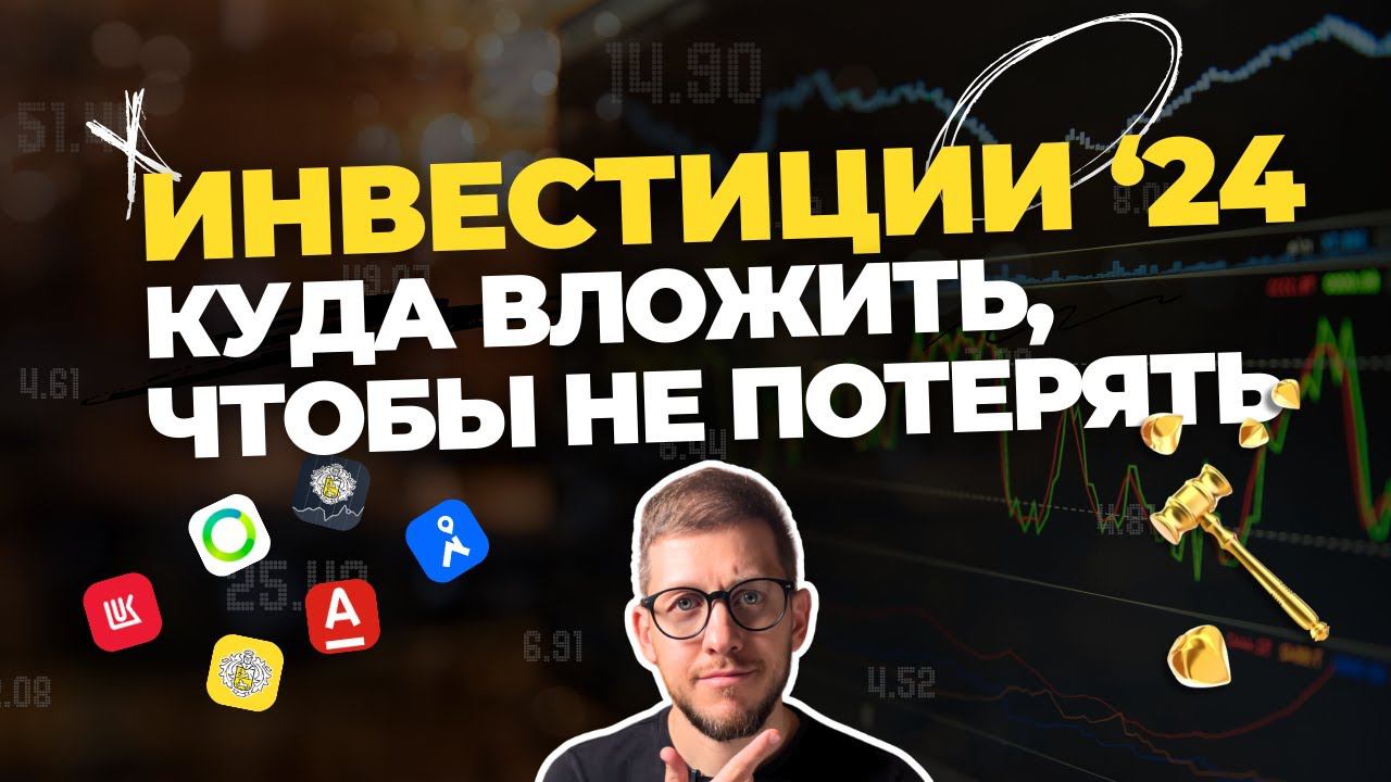 Куда инвестировать в 2024 году, чтобы сохранить и увеличить капитал?
