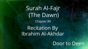 Surah Al-Fajr (The Dawn) Ibrahim Al-Akhdar
 Quran Recitation