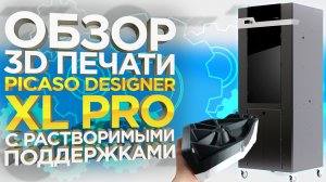 Обзор 3D печати принтера PICASO Designer XL PRO. Водорастворимые поддержки. Видео обзор от 3Dtool.