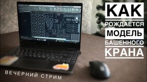 Как рождается модель башенного крана. CRANEMODEL. Вечерний СТРИМ