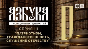 "Азбука традиционных ценностей". Серия III. "Патриотизм, гражданственность, служение Отечеству"