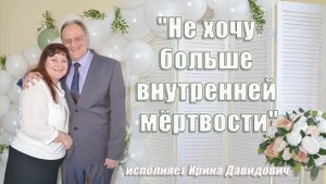 "Не хочу больше внутренней мёртвости" исполняет Ирина Давидович