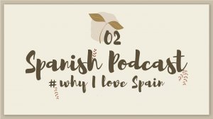 【ｓｐａｎｉｓｈ ｐｏｄｃａｓｔ ＃２】 ?? Why I love Spain [EN_ES]