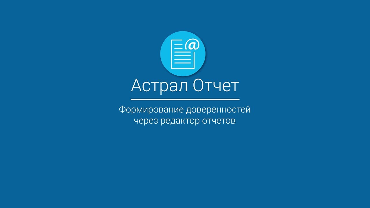 Астрал Отчет_ Формирование доверенностей через редактор отчетов