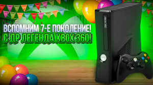 С ДР легенда Xbox 360! Вспомним 7-е поколение!