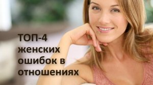 ТОП 4 типичных женских ошибок в отношениях