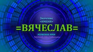 Значение имени Вячеслав - Тайна имени