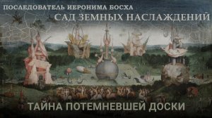 Последователь Иеронима Босха. Сад земных наслаждений. 1556-1568 гг. Тайна потемневшей доски