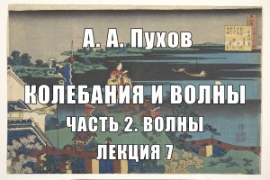 Лекция 7. Часть 2. Волны. Курс лекций "Колебания и волны". А.А. Пухов