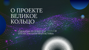 О проекте "Великое Кольцо. Сценарии будущего и отечественная фантастика".